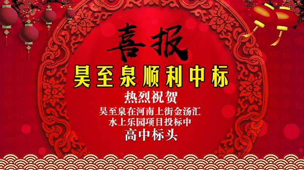 廣州昊至泉水上樂(lè)園設(shè)備有限公司在河南上街水上樂(lè)園項(xiàng)目投標(biāo)中高中頭籌、順利中標(biāo)！